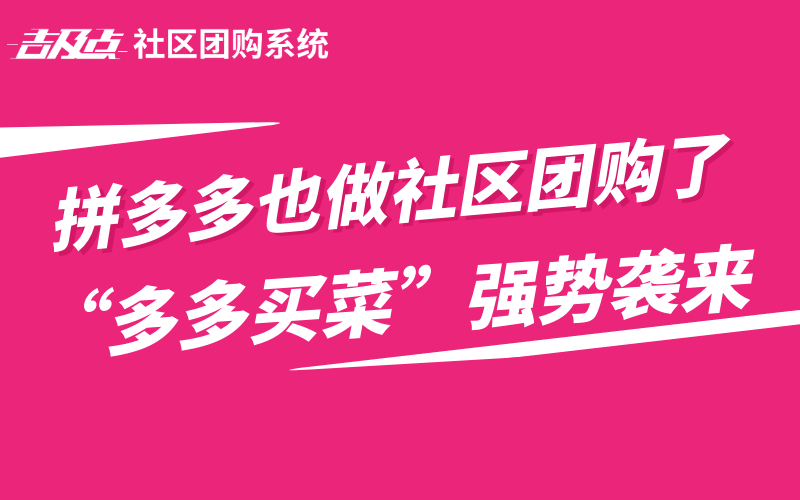 拼多多也做社区团购了，“多多买菜”强势袭来