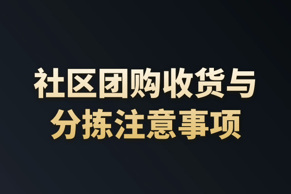 社区团购收货与分拣注意事项