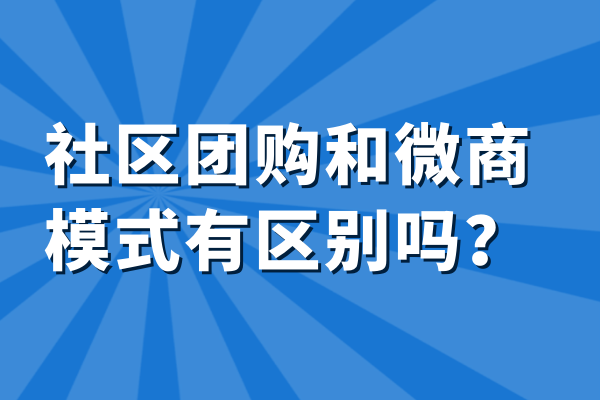 社区团购和微商模式有区别吗？